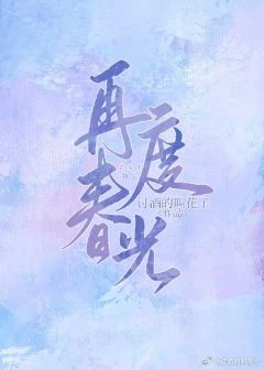 【资源】《再度春光》作者：讨酒的叫花子【完结+番外】