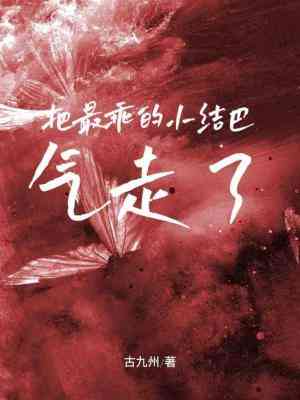 【资源】《把最乖的小结巴气走了》作者：古九州【CP完结+番外】