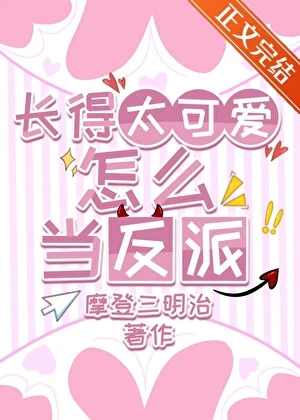 【资源】《长得太可爱怎么当反派［无限］》作者：摩登三明治【完结】