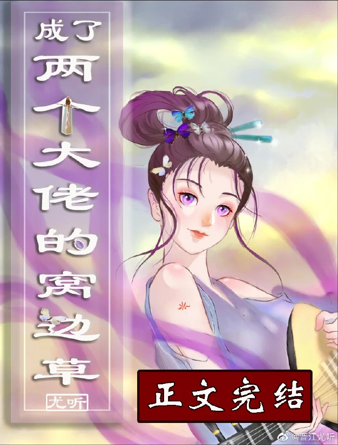 【资源】《成了两个大佬的窝边草[穿书]/假花魁上仙山[穿书]》作者：尤听【完结】