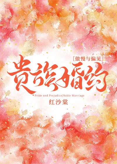 【资源】《（傲慢与偏见同人）贵族婚约》作者：红沙棠【完结+番外】