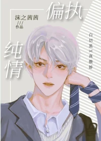 【资源】《偏执纯情》作者：沫之茜茜【完结+番外】
