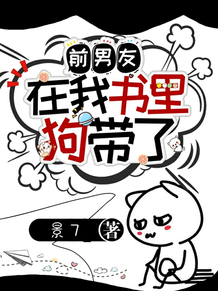【资源】《前男友在我书里狗带了》作者：景7【完结】