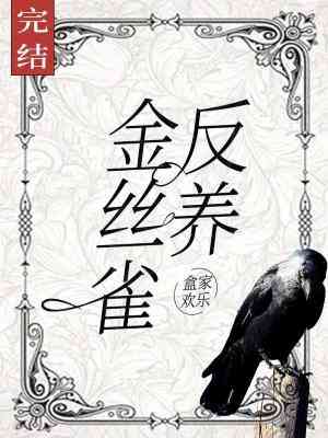 【资源】《反养金丝雀》作者：盒家欢乐【CP完结+番外】