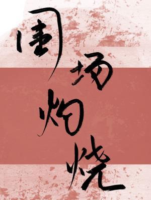 【资源】《围场灼烧》作者：枫雩也【完结+番外】