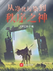 【资源】《从净化污染到秩序之神》作者：沉梦三天【完结】