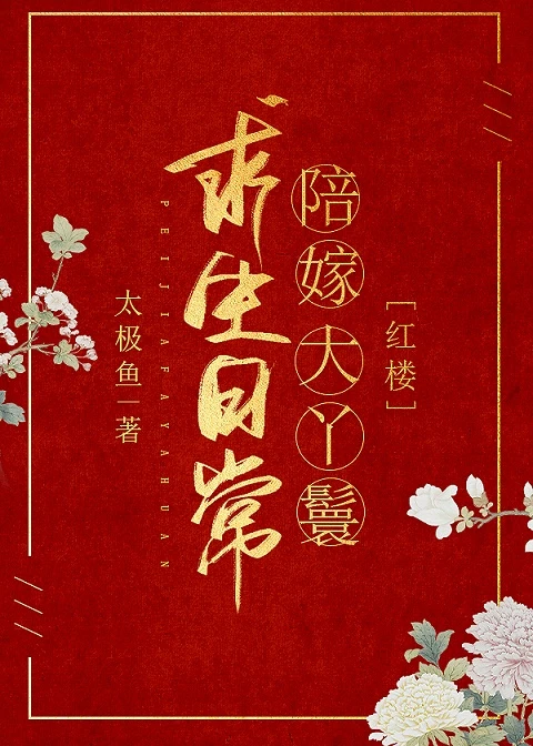 【资源】《（红楼同人）陪嫁大丫鬟求生日常[红楼]》作者：太极鱼【完结+番外】