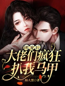 【资源】《团宠后，大佬们疯狂扒我马甲》作者：杨大黑【完结+番外】