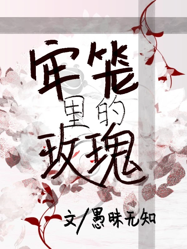 【资源】《牢笼里的玫瑰/牢笼里的尸体》作者：愚昧无知【完结+番外】