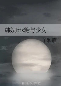 【资源】《（韩娱BTS同人）韩娱bts糖与少女》作者：羊和鹿【完结+番外】