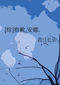 【资源】《（综同人）[综]抱歉,安娜》作者：君当长乐【完结】