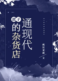 【资源】《庶子的杂货店通现代》作者：疯狂更新【完结】