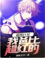 【资源】《超级巨星：我爸比超红的》作者：鹤唳青空【完结】
