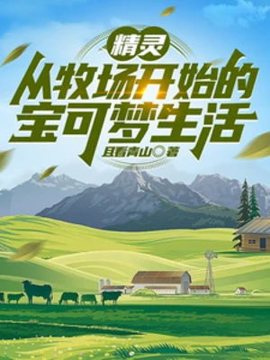 【资源】《（动漫衍生）精灵：从牧场开始的宝可梦生活》作者：且看青山【完结】