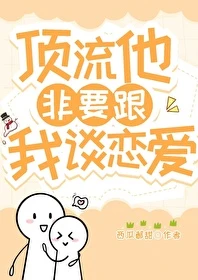 【资源】《顶流他非要跟我谈恋爱[娱乐圈]》作者：西瓜都甜/多咪多咪【完结】