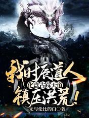 【资源】《我时辰道人，化盘古踩天道，镇压洪荒！》作者：无与伦比的白【完结】