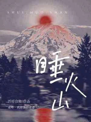 【资源】《睡火山》作者：四昭白蕤【CP完结+番外】