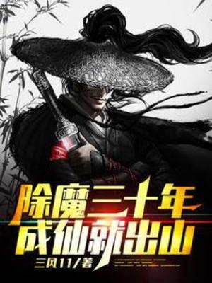 【资源】《除魔三十年，成仙就出山》作者：三风11【完结】