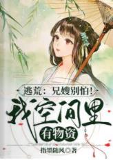 【资源】《逃荒：兄嫂别怕！我空间里有物资》作者：指墨随风【完结】