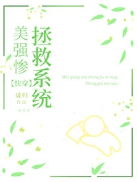 【资源】《美强惨炮灰拯救系统[快穿]》作者：晟归【完结】