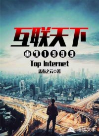 【资源】《重生1999之互联天下》作者：孟春之云【完结】