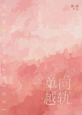 【资源】《单向越轨》作者：浪山【CP完结+番外】