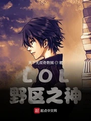 【资源】《（LOL同人）LOL：野区之神》作者：天下无双奇数贼【完结】
