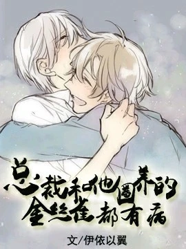 【资源】《总裁和他圈养的金丝雀都有病》作者：伊依以翼【完结】