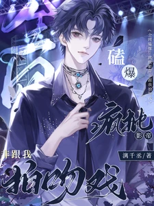 【资源】《全网磕爆！疯批影帝非跟我拍吻戏》作者：漓千丞【完结】
