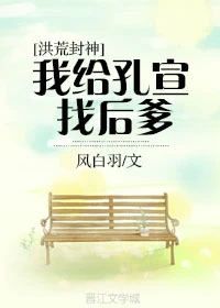 【资源】《（封神同人）[封神]我给孔宣找后爹》作者：风白羽【完结】