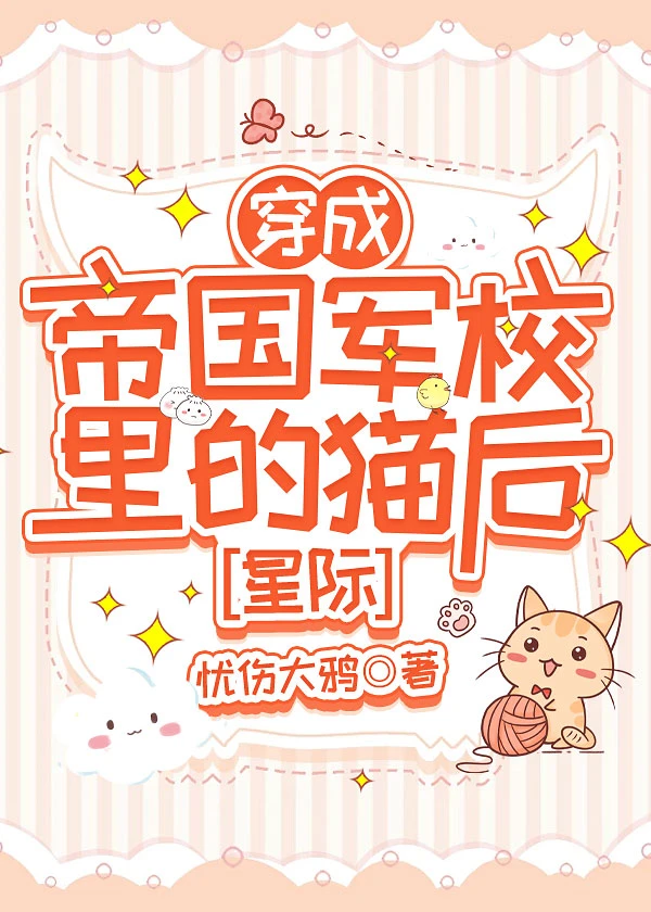 【资源】《穿为帝国军校里的猫后［星际］》作者：忧伤大鸦【完结】