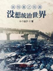 【资源】《（奥特曼同人）奥特曼之我真没想统治世界》作者：补个脑子【完结】