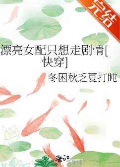 【资源】《漂亮女配只想走剧情[快穿]》作者：冬困秋乏夏打盹【完结】