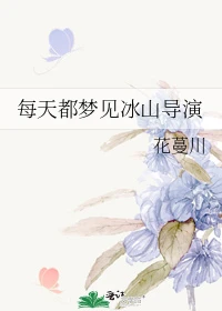 【资源】《每天都梦见冰山导演》作者：花蔓川【完结】