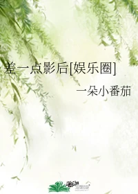 【资源】《（韩娱同人）差一点影后》作者：一朵小番茄【完结】