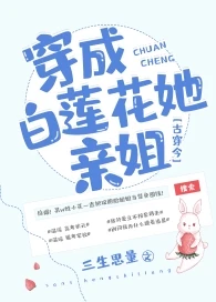 【资源】《穿成白莲花她亲姐》作者：三生思量【完结+番外】