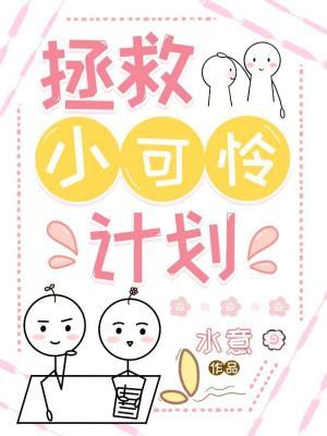【资源】《拯救小可怜计划》作者：水意【CP完结+番外】