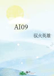 【资源】《AI09》作者：驭火英雄【完结】