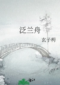 【资源】《泛兰舟》作者：玄子枵【完结】