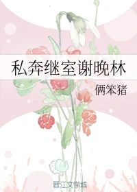 【资源】《私奔继室谢晚林》作者：俩笨猪【完结】