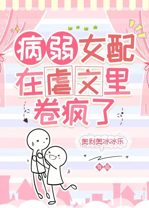 【资源】《病弱女配在虐文里卷疯了》作者：奥利奥冰冰乐【完结】