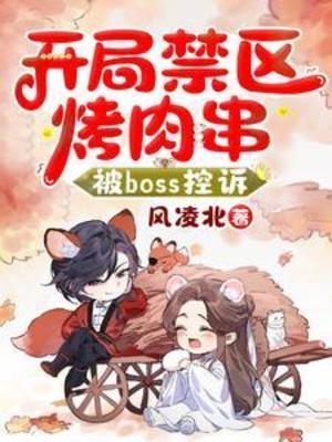 【资源】《开局禁区烤肉串，被Boss控诉》作者：风凌北【完结】