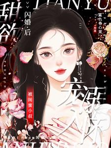 【资源】《甜欲！闪婚后被闺蜜小叔宠溺入怀》作者：蓝色卷心菜【完结】