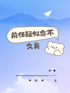 【资源】《前任疑似命不久矣》作者：底特律旋风【完结】