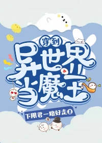 【资源】《穿到异世界当魔王》作者：下限君一路好走【完结+番外】