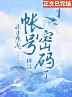 【资源】《终于想起账号密码了》作者：稚棠【完结+番外】