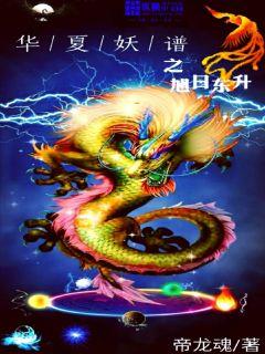 【资源】《华夏妖谱之旭日东升》作者：帝龙魂【完结】