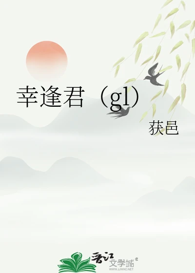【资源】《幸逢君（gl）》作者：获邑【完结+番外】