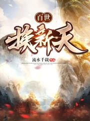 【资源】《百世换新天》作者：流水千载【完结】