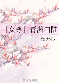 【资源】《［女尊］青洲白陆》作者：杨天心【完结+番外】